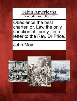 Obedience the Best Charter, Or, Law the Only Sanction of Liber...