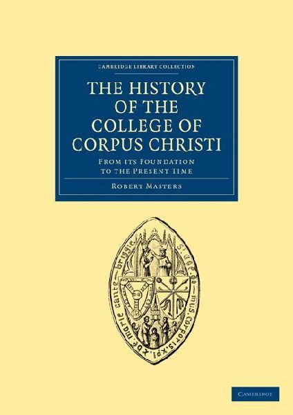 The History of the College of Corpus Christi and the B. Virgin...