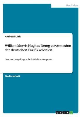 William Morris Hughes Drang zur Annexion der deutschen Pazifik...