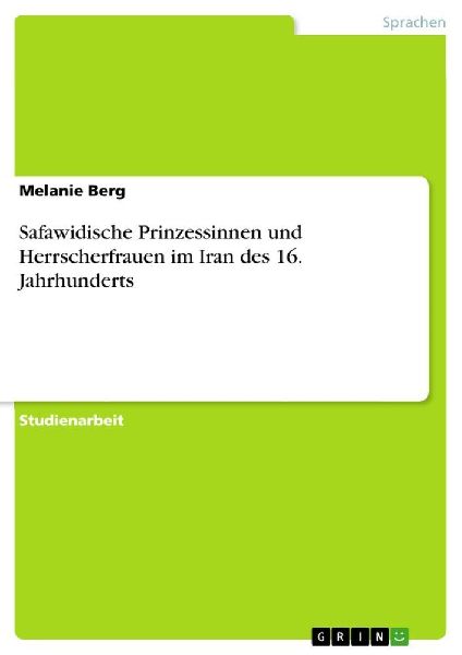 Safawidische Prinzessinnen und Herrscherfrauen im Iran des 16....
