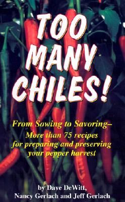 Too Many Chiles!: From Sowing to Savoring-More Than 75 Recipes...