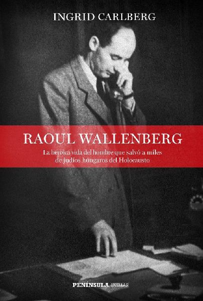 Raoul Wallenberg : la heroica vida del hombre que salvó a mil...