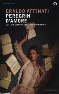 Peregrin d'amore. Sotto il cielo degli scrittori d'I...