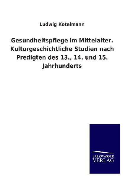 Gesundheitspflege im Mittelalter. Kulturgeschichtliche Studien...
