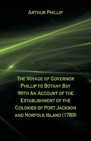 The Voyage Of Governor Phillip To Botany Bay With An Account O...