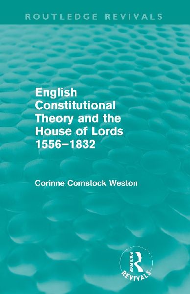 English Constitutional Theory and the House of Lords 1556-1832...