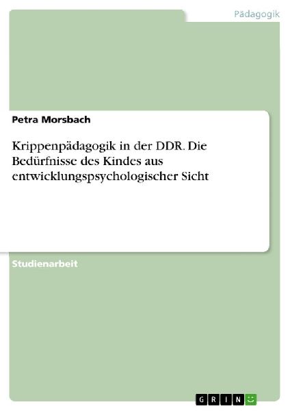 Krippenpädagogik in der DDR. Die Bedürfnisse des Kindes aus ...