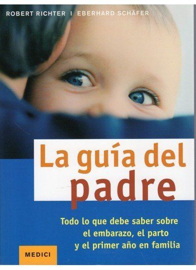 La guía del padre : todo lo que debe saber sobre el embarazo,...