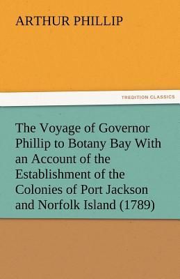 The Voyage of Governor Phillip to Botany Bay With an Account o...