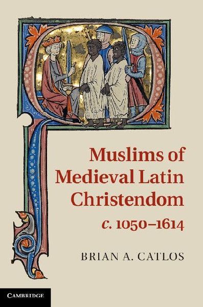 Muslims of Medieval Latin Christendom,             c.1050-1614