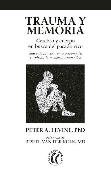Trauma y memoria : cerebro y cuerpo en busca del pasado vivo :...