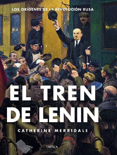 El tren de Lenin : los orígenes de la Revolución rusa
