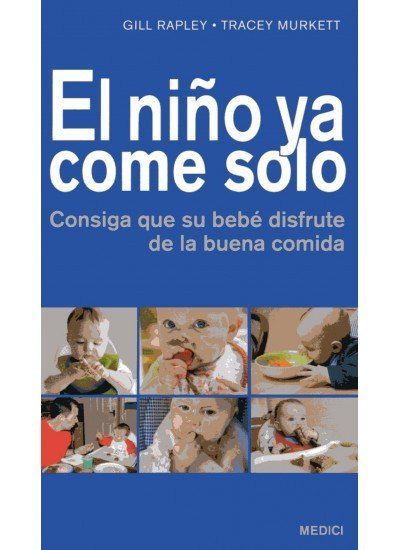 El niño ya come solo : consiga que su bebé disfrute de la bu...