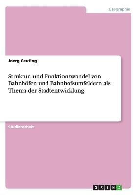 Struktur- und Funktionswandel von Bahnhöfen und Bahnhofsumfel...