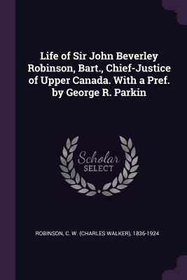 Life of Sir John Beverley Robinson, Bart., Chief-Justice of Up...