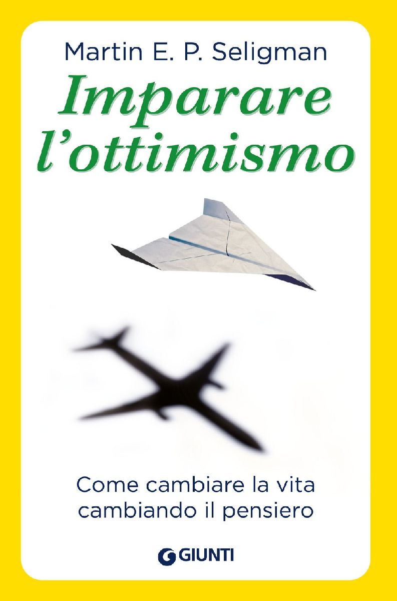 Imparare l'ottimismo. Come cambiare la vita cambiando il ...