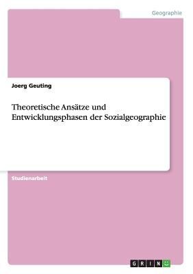 Theoretische Ansätze und Entwicklungsphasen der Sozialgeographie