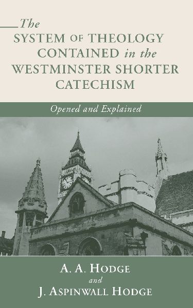 The System of Theology Contained in the Westminster Shorter Ca...