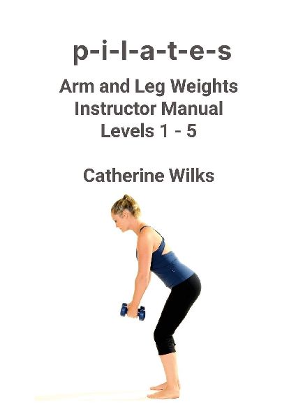 p-i-l-a-t-e-s Arm and Leg Weights Instructor Manual Levels 1-5