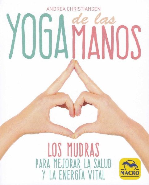 Yoga de las manos : los mudras para mejorar la salud y la ener...