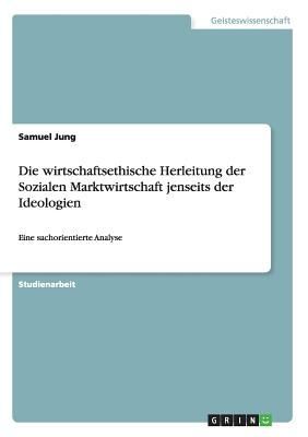 Die wirtschaftsethische Herleitung der Sozialen Marktwirtschaf...