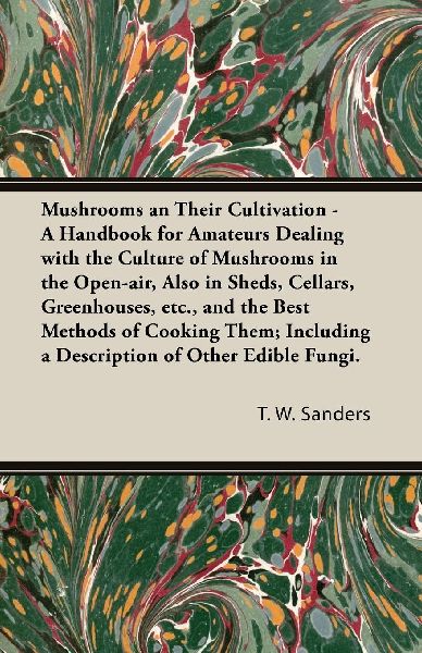 Mushrooms and Their Cultivation - A Handbook for Amateurs Deal...