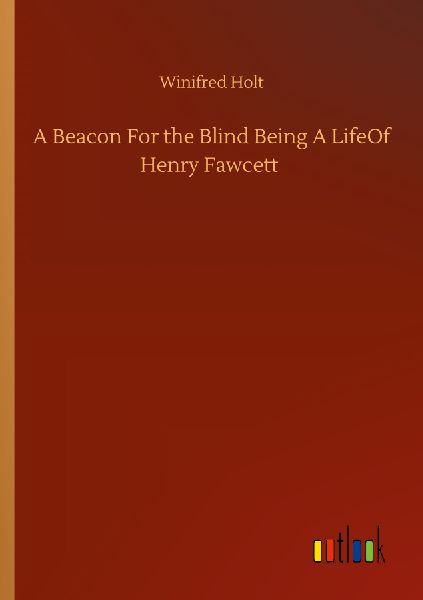 A Beacon For the Blind Being A LifeOf Henry Fawcett