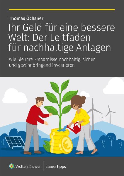 Ihr Geld für eine bessere Welt: Der Leitfaden für nachhaltig...