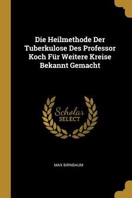 Die Heilmethode Der Tuberkulose Des Professor Koch Für Weiter...