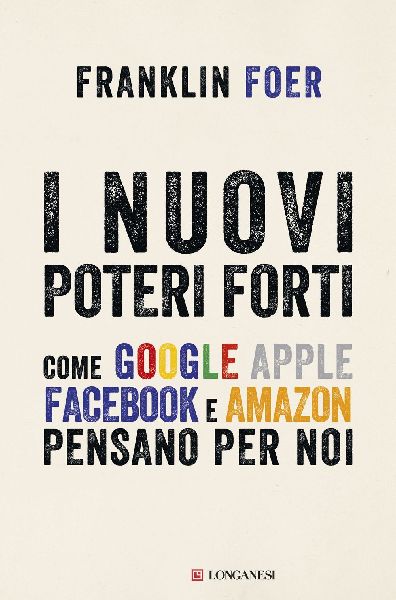 I nuovi poteri forti. Come Google Apple Facebook e Amazon pens...