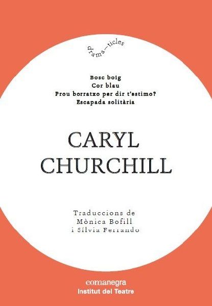 Caryl Churchill : Bosc boig ; Cor blau ; Prou borratxo per dir...