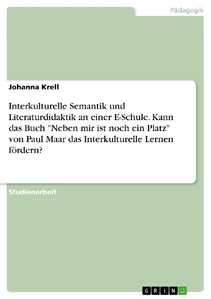 Interkulturelle Semantik und Literaturdidaktik an einer E-Schule. Kann das Buch "Neben mir ist noch ein Platz" von Paul Maar das Interkulturelle Lernen fördern?