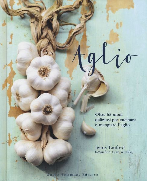 Aglio. Oltre 65 modi deliziosi per cucinare e mangiare l'...