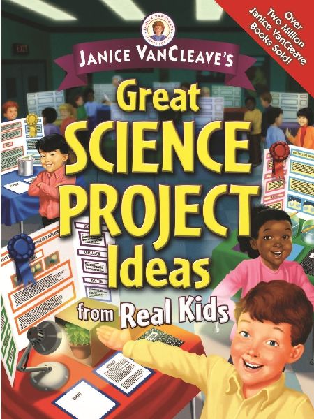 Janice Vancleave's Great Science Project Ideas from Real ...