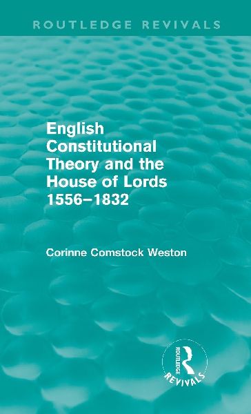 English Constitutional Theory and the House of Lords 1556-1832...
