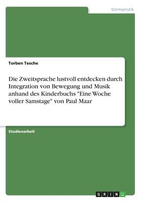 Die Zweitsprache lustvoll entdecken durch Integration von Bewegung und Musik anhand des Kinderbuchs "Eine Woche voller Samstage" von Paul Maar