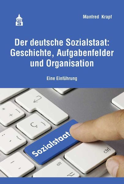 Der deutsche Sozialstaat: Geschichte, Aufgabenfelder und Organ...