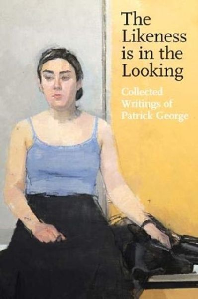 The Likeness is in the Looking: Collected Writings by Patrick ...