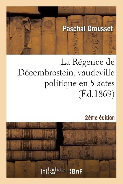 La Régence de Décembrostein, vaudeville politique en 5 actes...