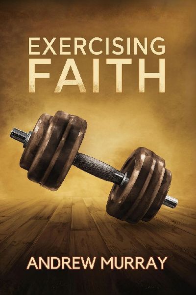 Exercising Faith (Andrew Murray's Why Do You Not Believe?)