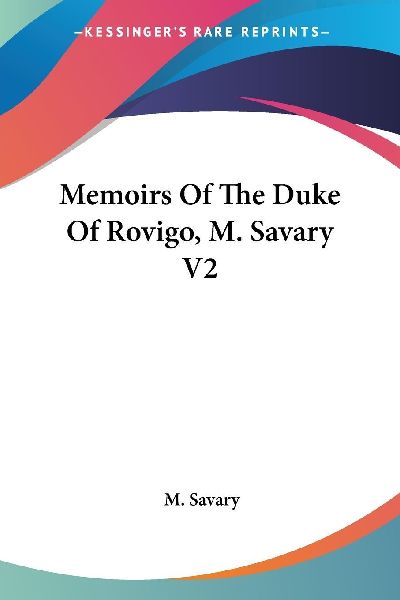 Memoirs Of The Duke Of Rovigo, M. Savary V2