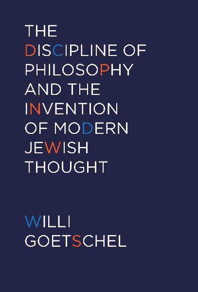Discipline of Philosophy and the Invention of Modern Jewish Th...