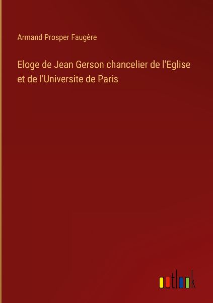 Eloge de Jean Gerson chancelier de l'Eglise et de l'...