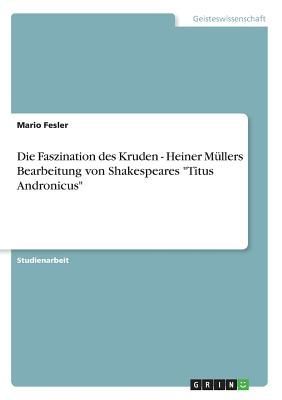 Die Faszination des Kruden - Heiner Müllers Bearbeitung von S...