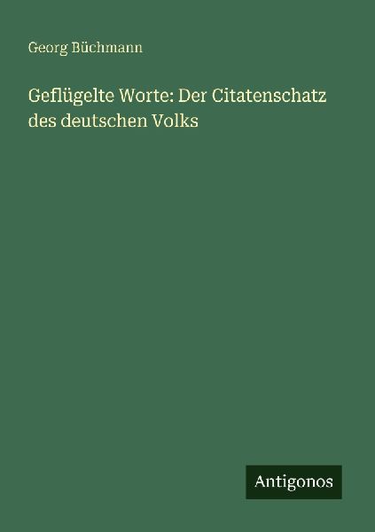 Geflügelte Worte: Der Citatenschatz des deutschen Volks