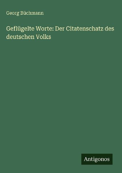 Geflügelte Worte: Der Citatenschatz des deutschen Volks