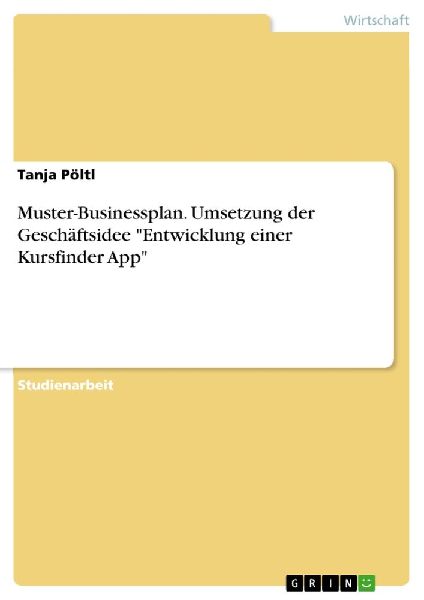 Muster-Businessplan. Umsetzung der Geschäftsidee "Entwic...