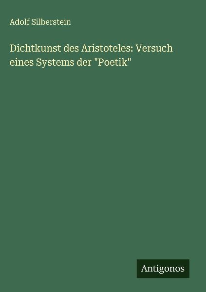 Dichtkunst des Aristoteles: Versuch eines Systems der "Po...