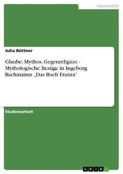 Glaube, Mythos, Gegenreligion - Mythologische Bezüge in Ingeb...
