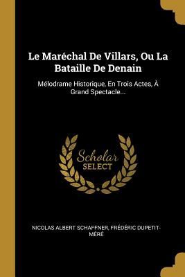 Le Maréchal De Villars, Ou La Bataille De Denain: Mélodrame ...